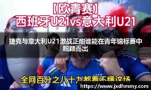 捷克与意大利U21激战正酣谁能在青年锦标赛中脱颖而出